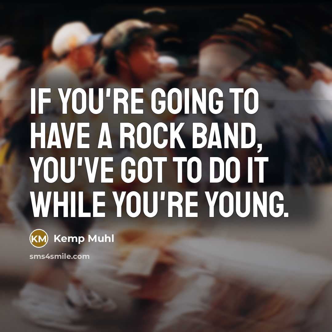 “If you're going to have a rock band, you've got…” quote by Kemp Muhl