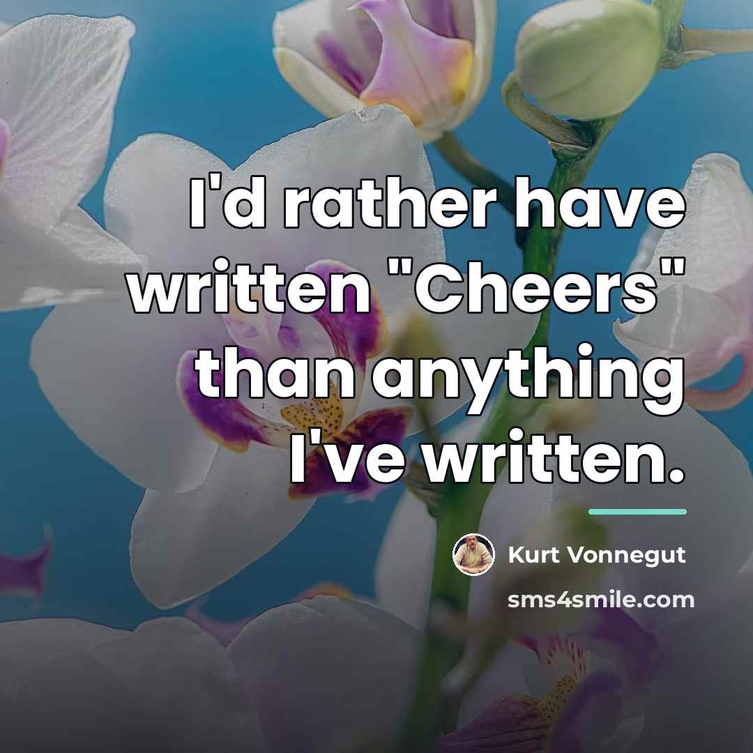 “I'd rather have written "Cheers" than anything I've written.…” quote by Kurt Vonnegut