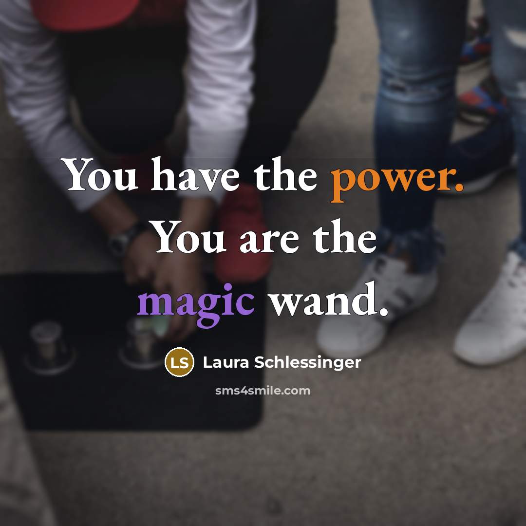 “You have the power. You are the magic wand.…” quote by Laura Schlessinger
