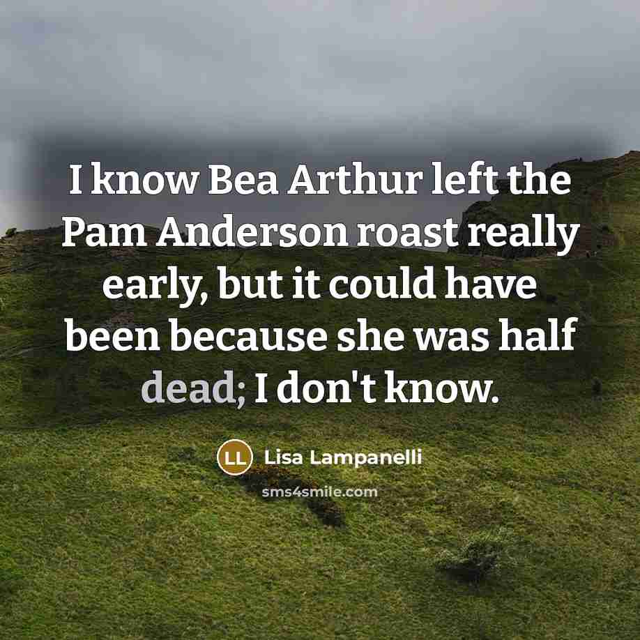 “I know Bea Arthur left the Pam Anderson roast really…” quote by Lisa Lampanelli