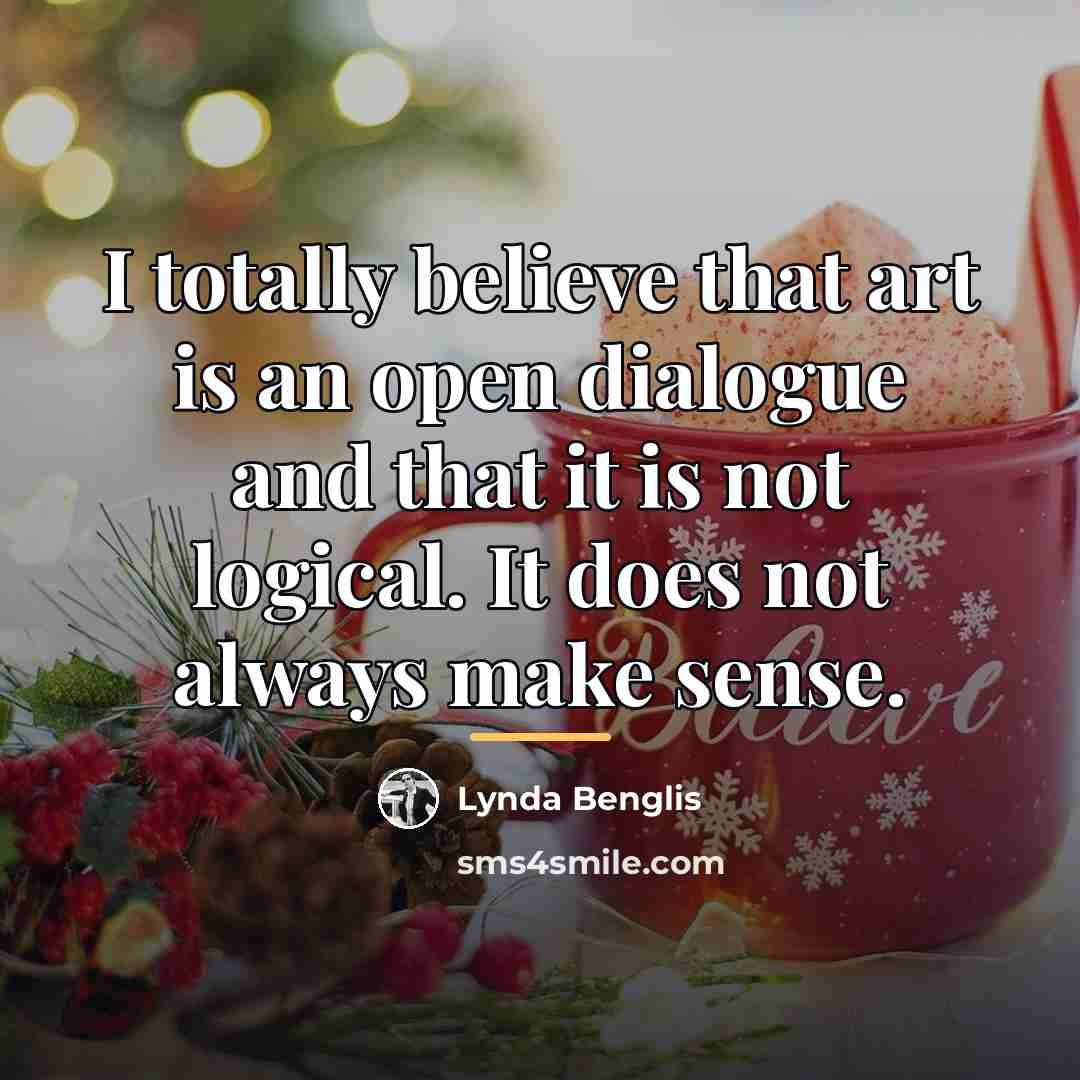 “I totally believe that art is an open dialogue and…” quote by Lynda Benglis