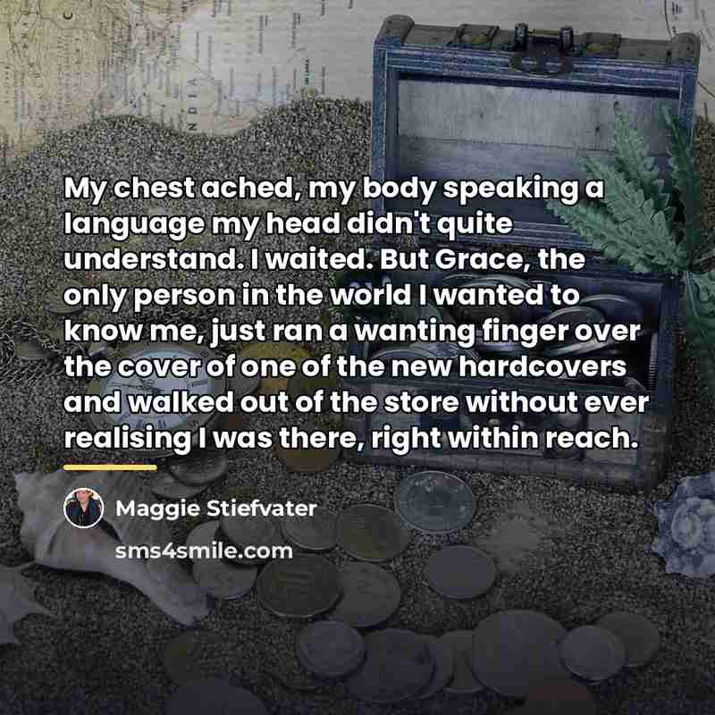 “My chest ached, my body speaking a language my head…” quote by Maggie Stiefvater