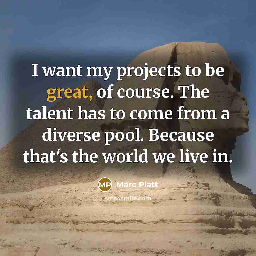 “I want my projects to be great, of course. The…” quote by Marc Platt