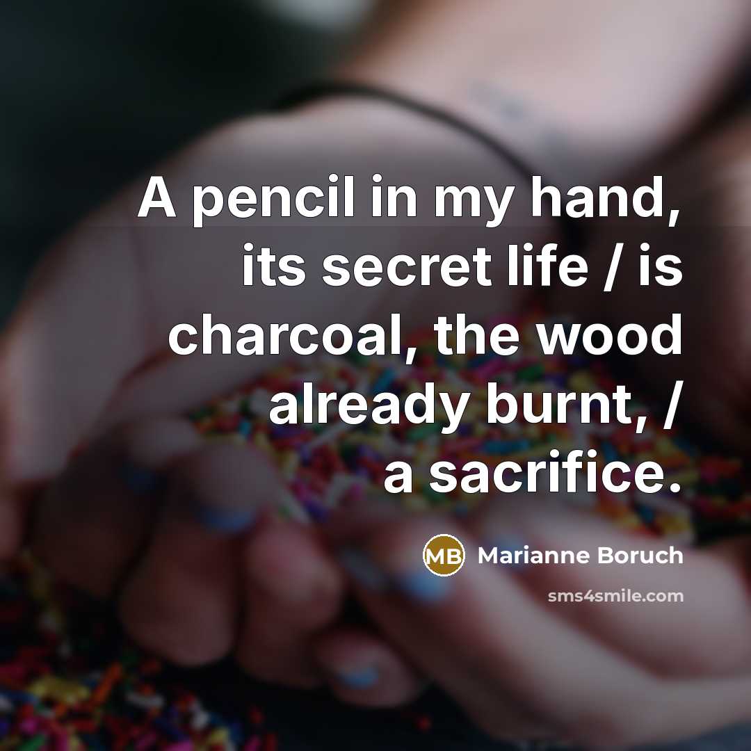 “A pencil in my hand, its secret life / is…” quote by Marianne Boruch