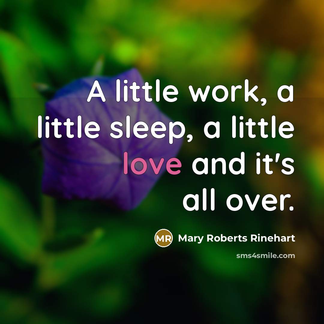 “A little work, a little sleep, a little love and…” quote by Mary Roberts Rinehart