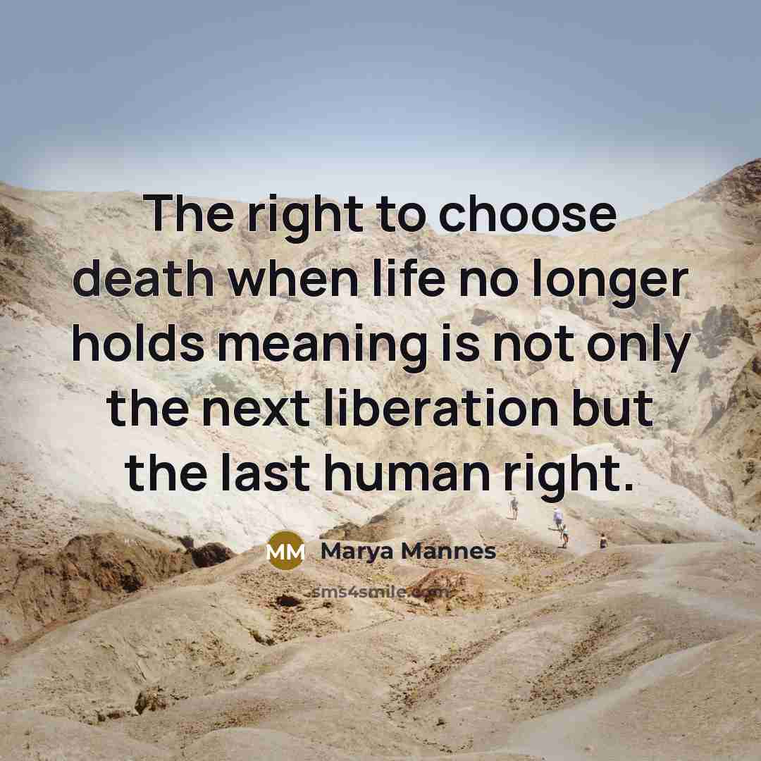 “The right to choose death when life no longer holds…” quote by Marya Mannes