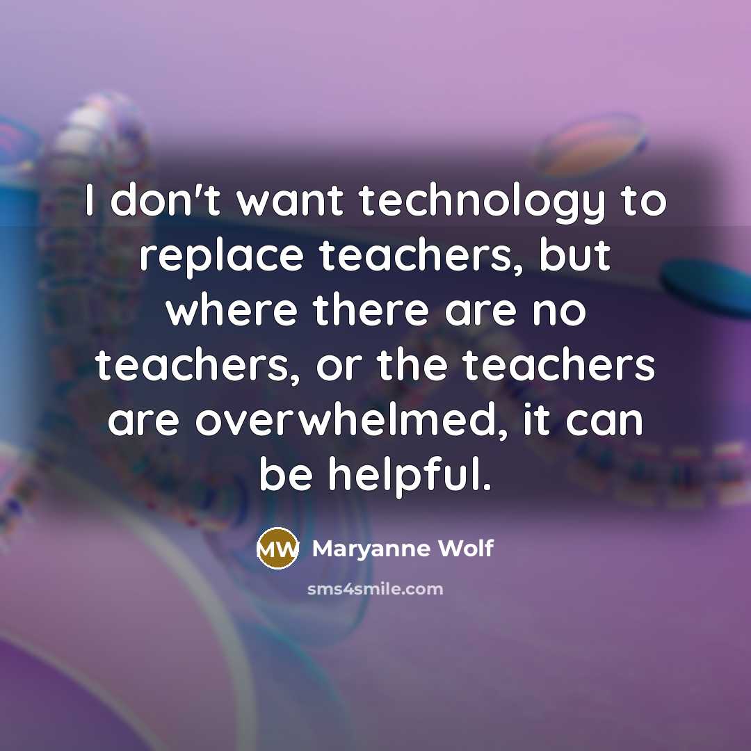 “I don't want technology to replace teachers, but where there…” quote by Maryanne Wolf