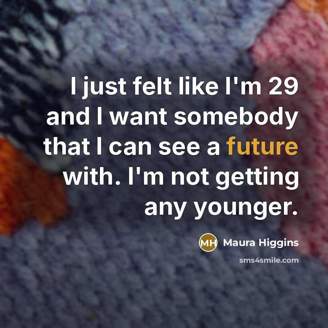 “I just felt like I'm 29 and I want somebody…” quote by Maura Higgins