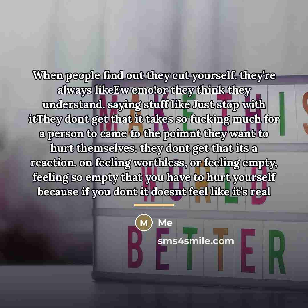 “When people find out they cut yourself. they're always likeEw…” quote by Me