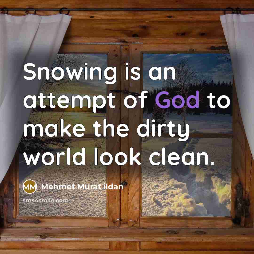 “Snowing is an attempt of God to make the dirty…” quote by Mehmet Murat Ildan