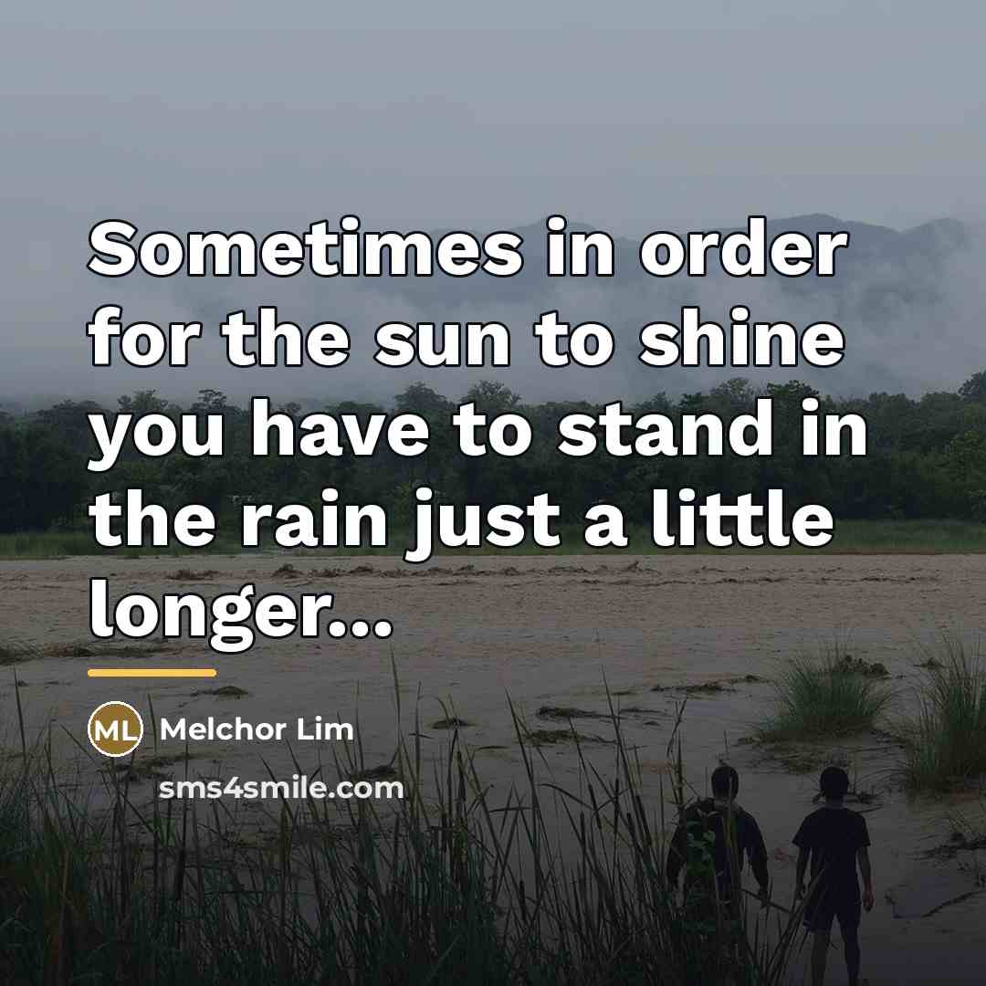 “Sometimes in order for the sun to shine you have…” quote by Melchor Lim