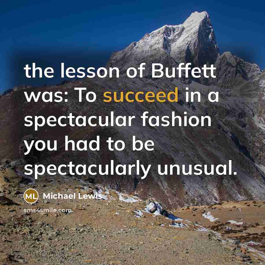 “the lesson of Buffett was: To succeed in a spectacular…” quote by Michael Lewis