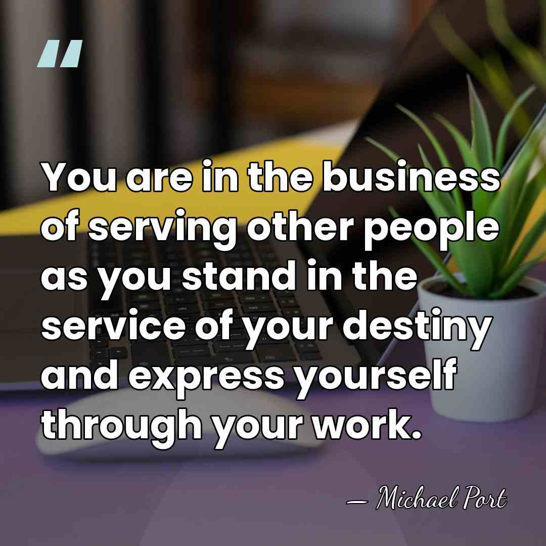 You are in the business of serving other people as you stand&hellip; - Michael Port