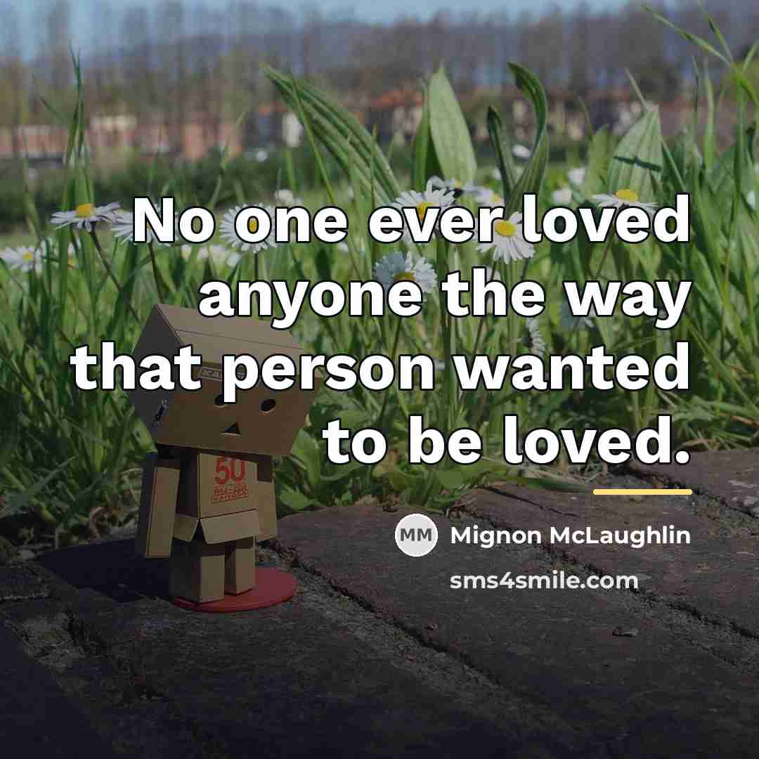 “No one ever loved anyone the way that person wanted…” quote by Mignon McLaughlin