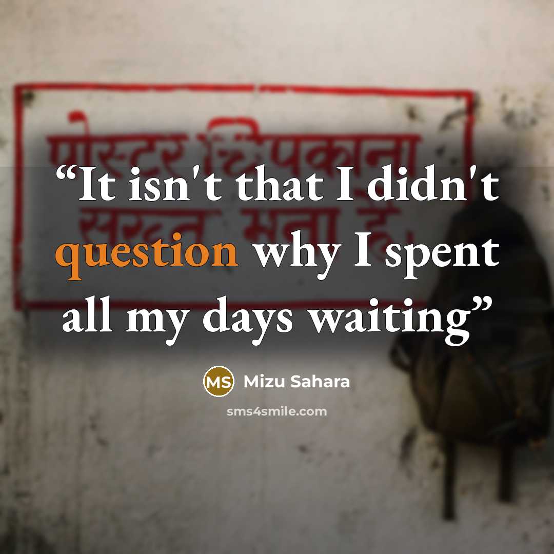 “It isn't that I didn't question why I spent all my days waiting” quote by Mizu Sahara