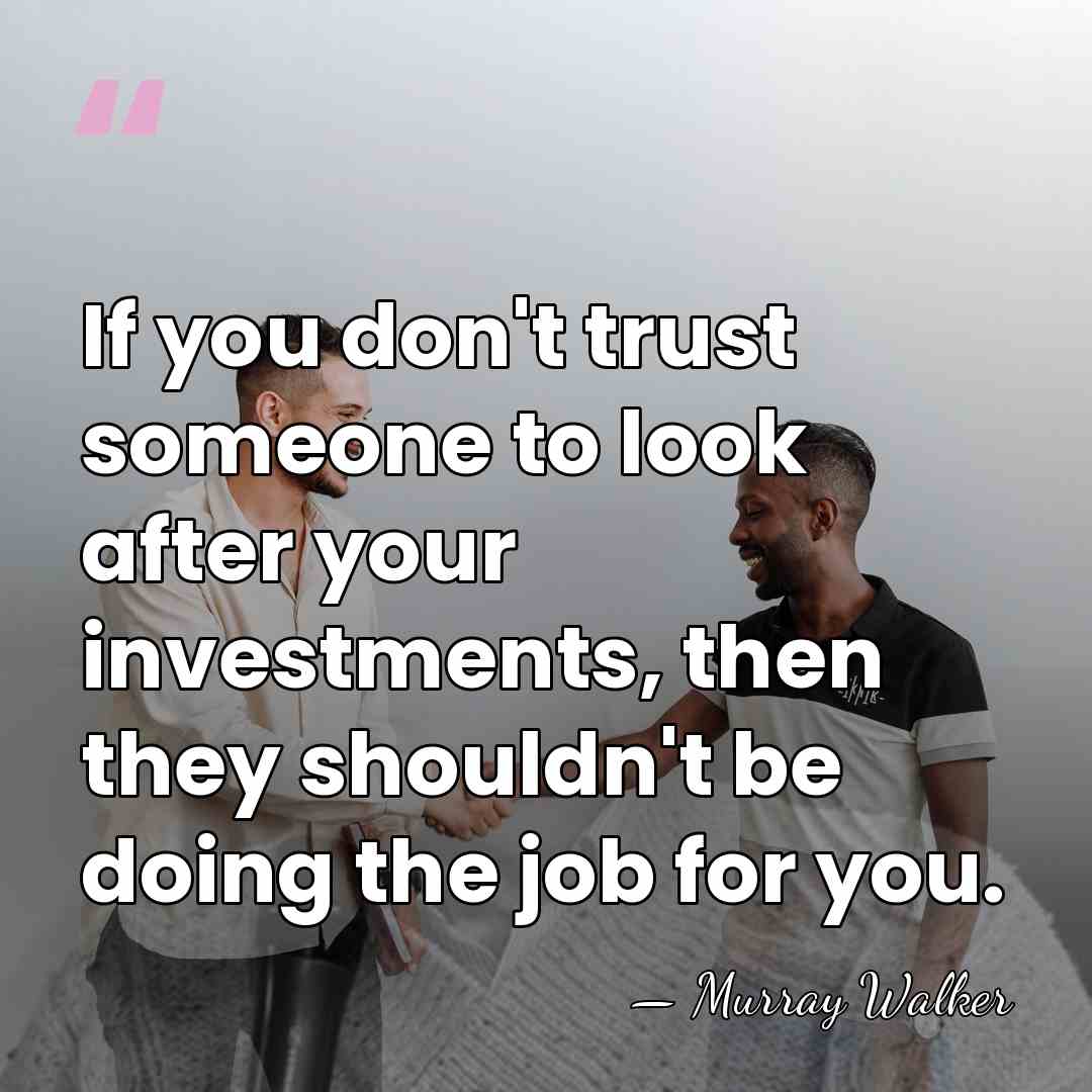 If you don't trust someone to look after your investments, then they&hellip; - Murray Walker