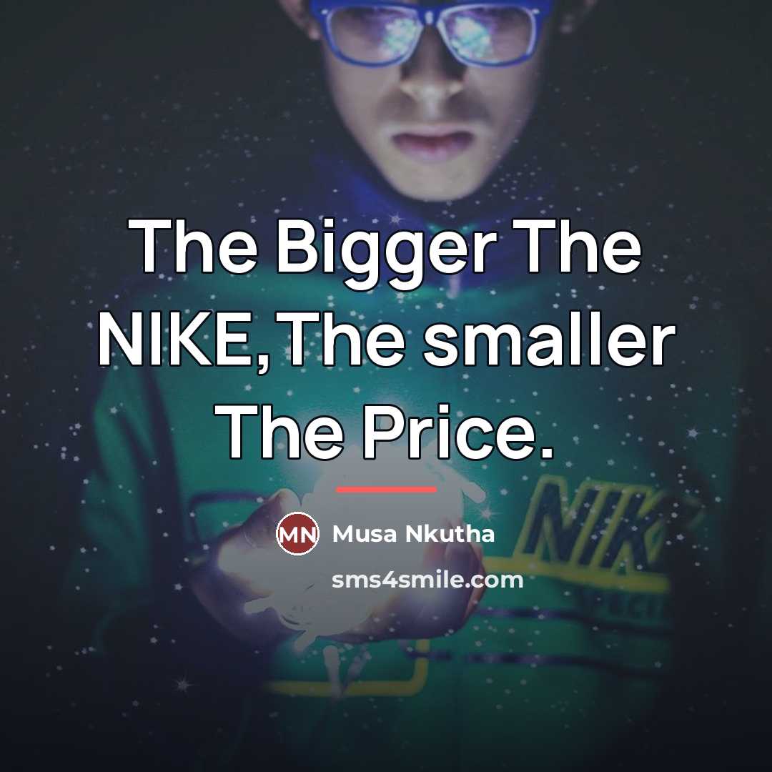 “The Bigger The NIKE,The smaller The Price.…” quote by Musa Nkutha