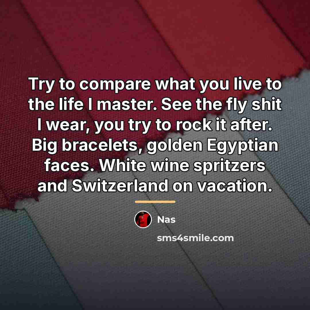 “Try to compare what you live to the life I…” quote by Nas