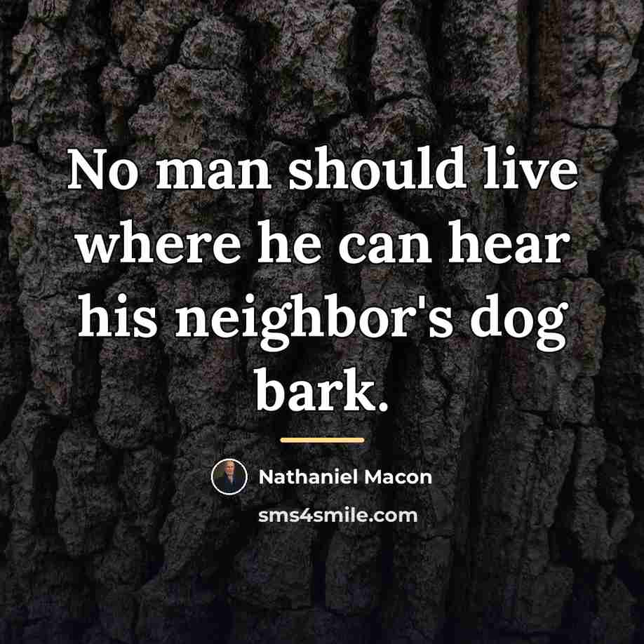 “No man should live where he can hear his neighbor's…” quote by Nathaniel Macon