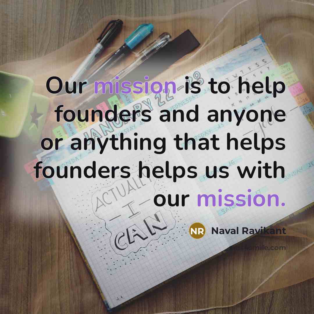 “Our mission is to help founders and anyone or anything…” quote by Naval Ravikant