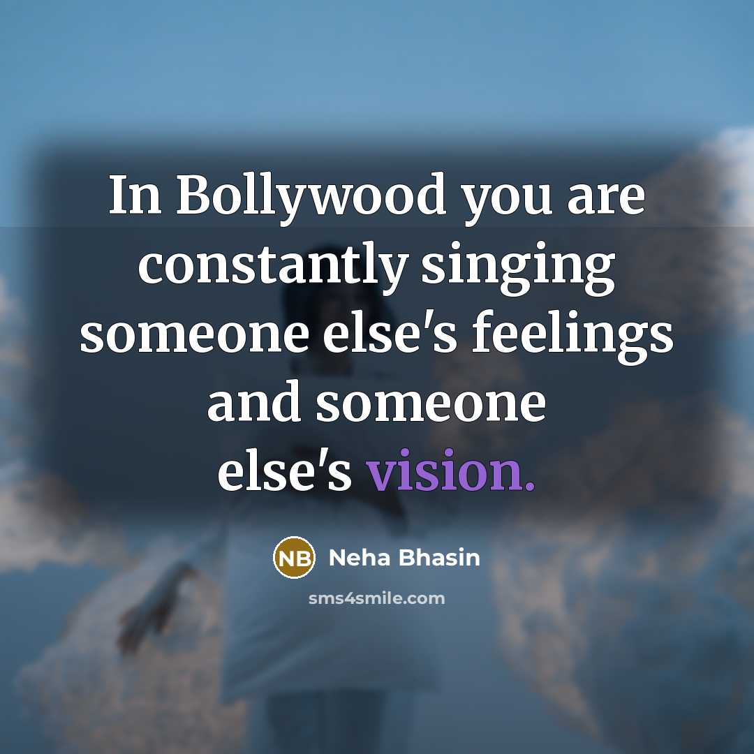 “In Bollywood you are constantly singing someone else's feelings and…” quote by Neha Bhasin