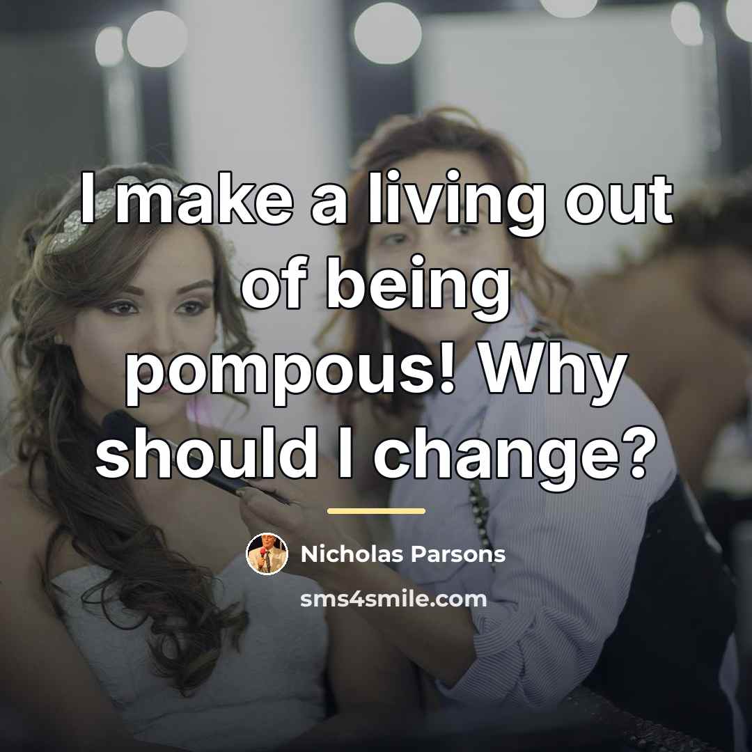 “I make a living out of being pompous! Why should…” quote by Nicholas Parsons