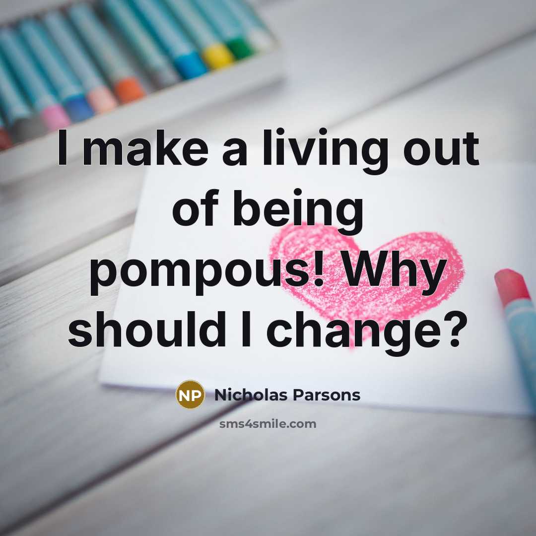 “I make a living out of being pompous! Why should I change?” quote by Nicholas Parsons