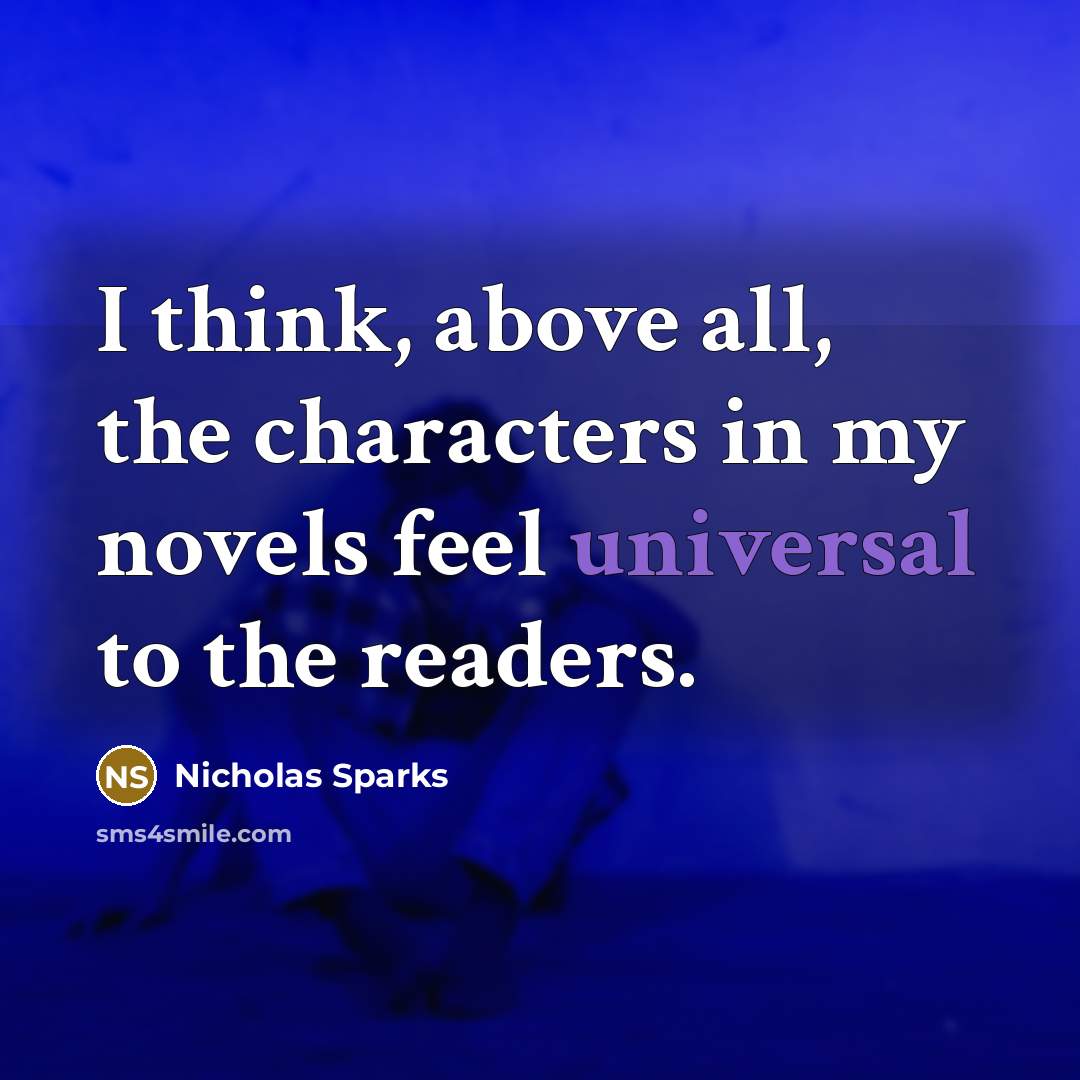 “I think, above all, the characters in my novels feel…” quote by Nicholas Sparks