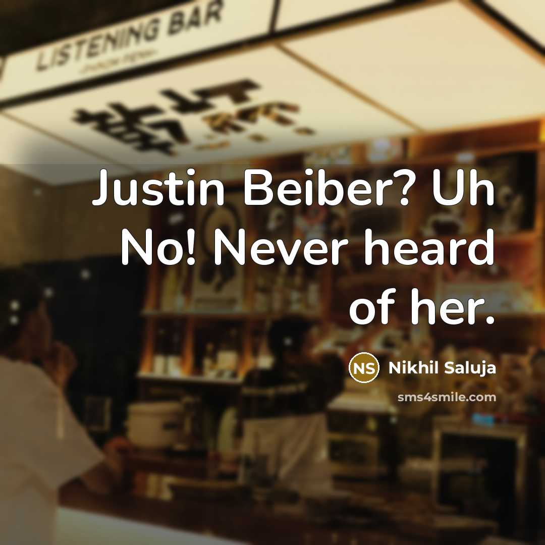 “Justin Beiber? Uh No! Never heard of her.…” quote by Nikhil Saluja