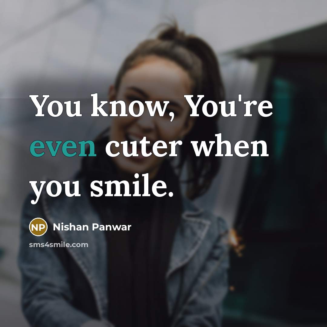 “You know, You're even cuter when you smile.…” quote by Nishan Panwar