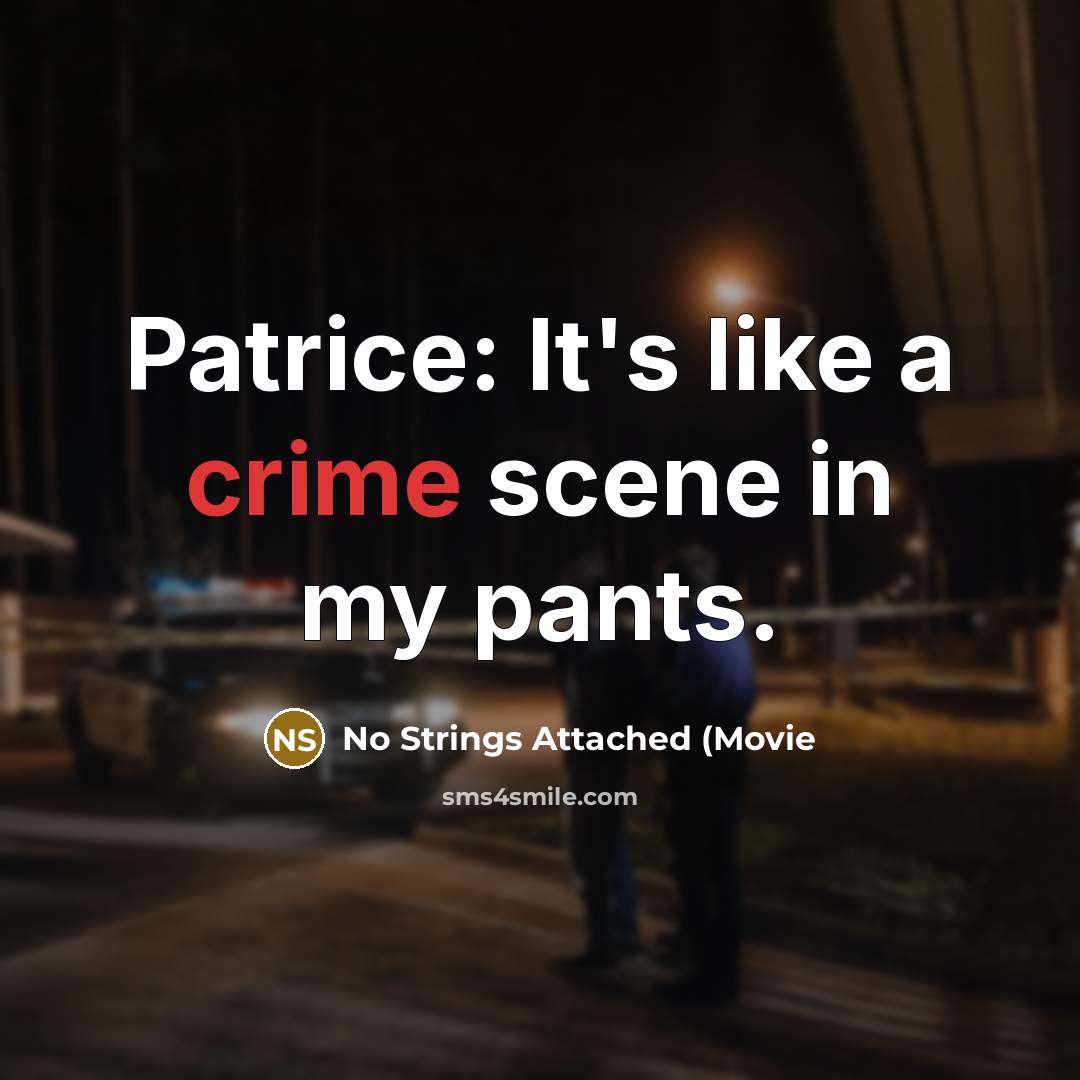 “Patrice: It's like a crime scene in my pants.…” quote by No Strings Attached (Movie