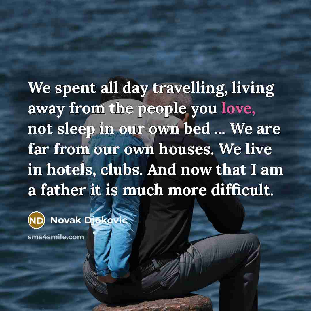 “We spent all day travelling, living away from the people…” quote by Novak Djokovic