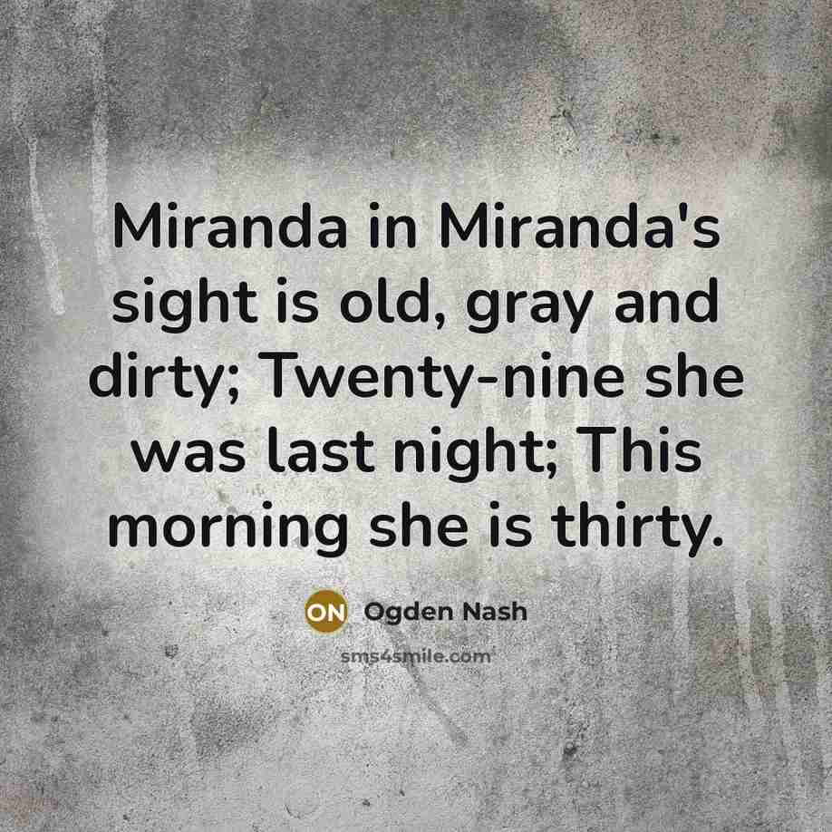“Miranda in Miranda's sight is old, gray and dirty; Twenty-nine…” quote by Ogden Nash