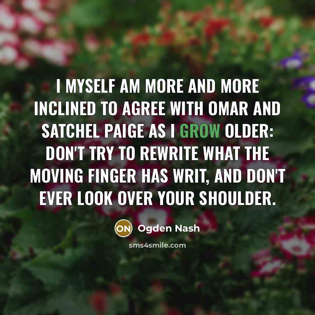 “I myself am more and more inclined to agree with…” quote by Ogden Nash
