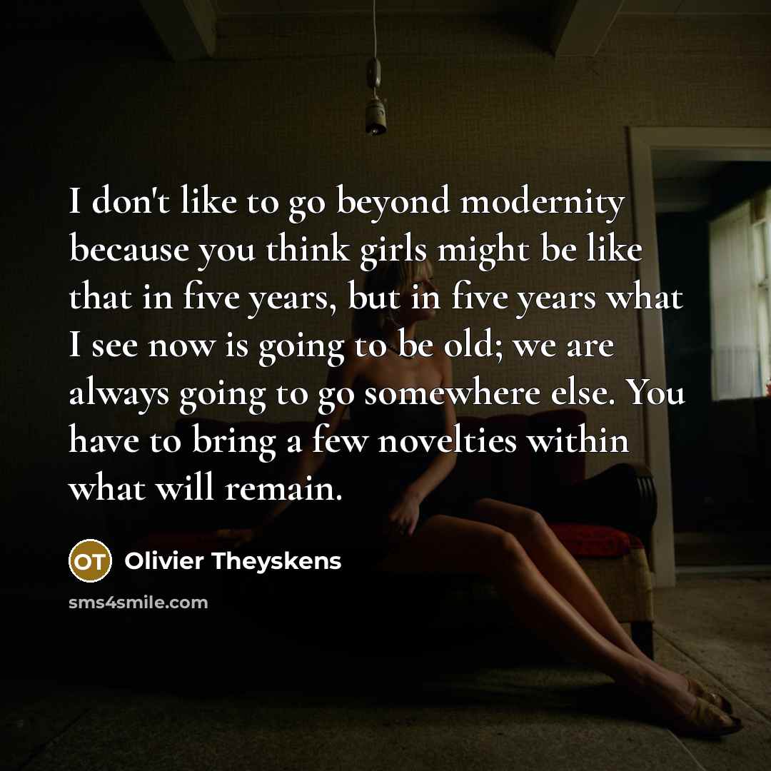“I don't like to go beyond modernity because you think…” quote by Olivier Theyskens