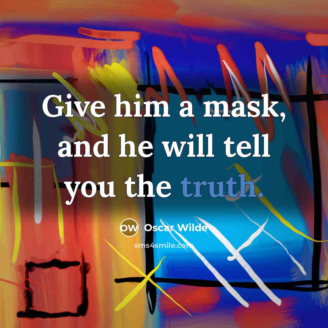 “Give him a mask, and he will tell you the…” quote by Oscar Wilde
