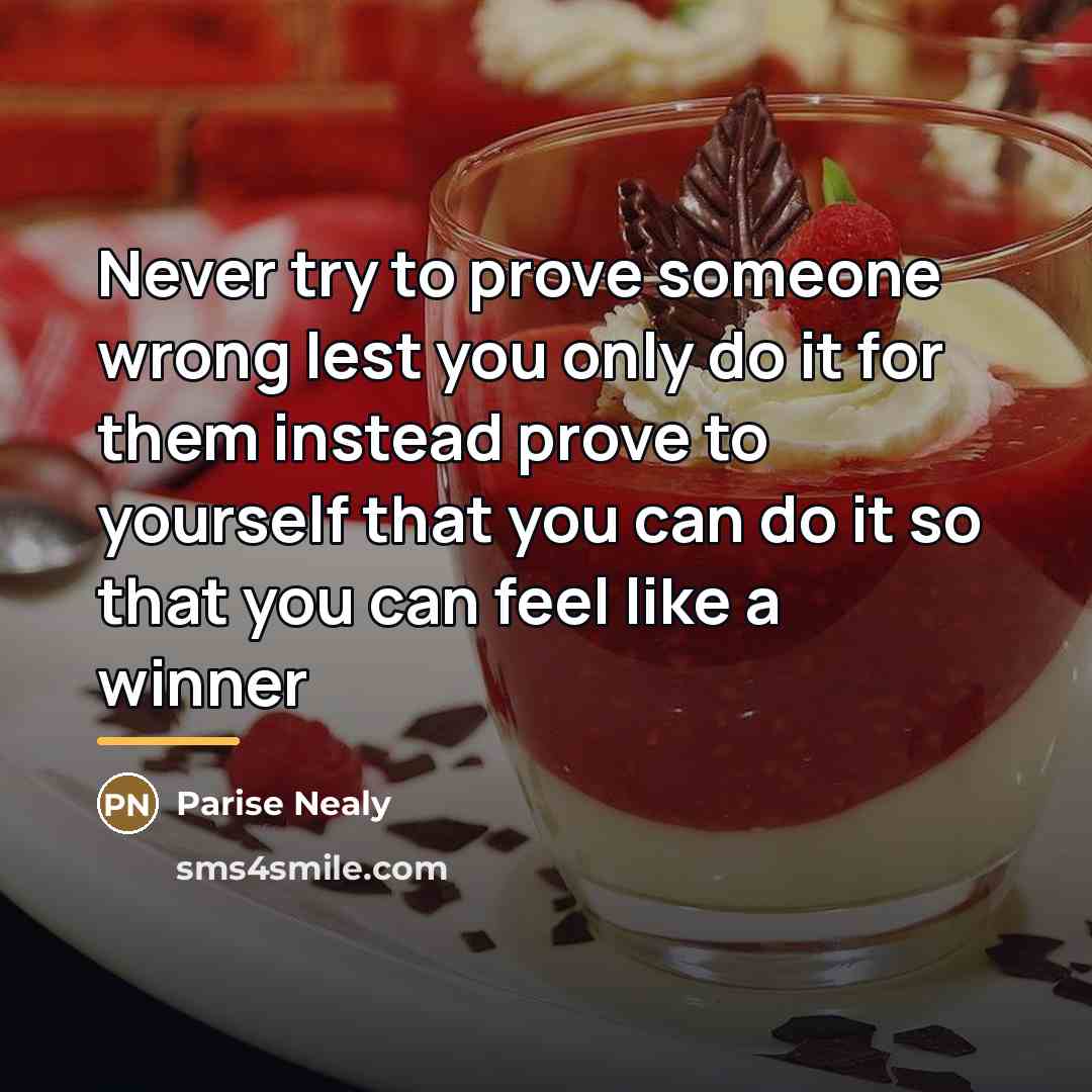 “Never try to prove someone wrong lest you only do…” quote by Parise Nealy