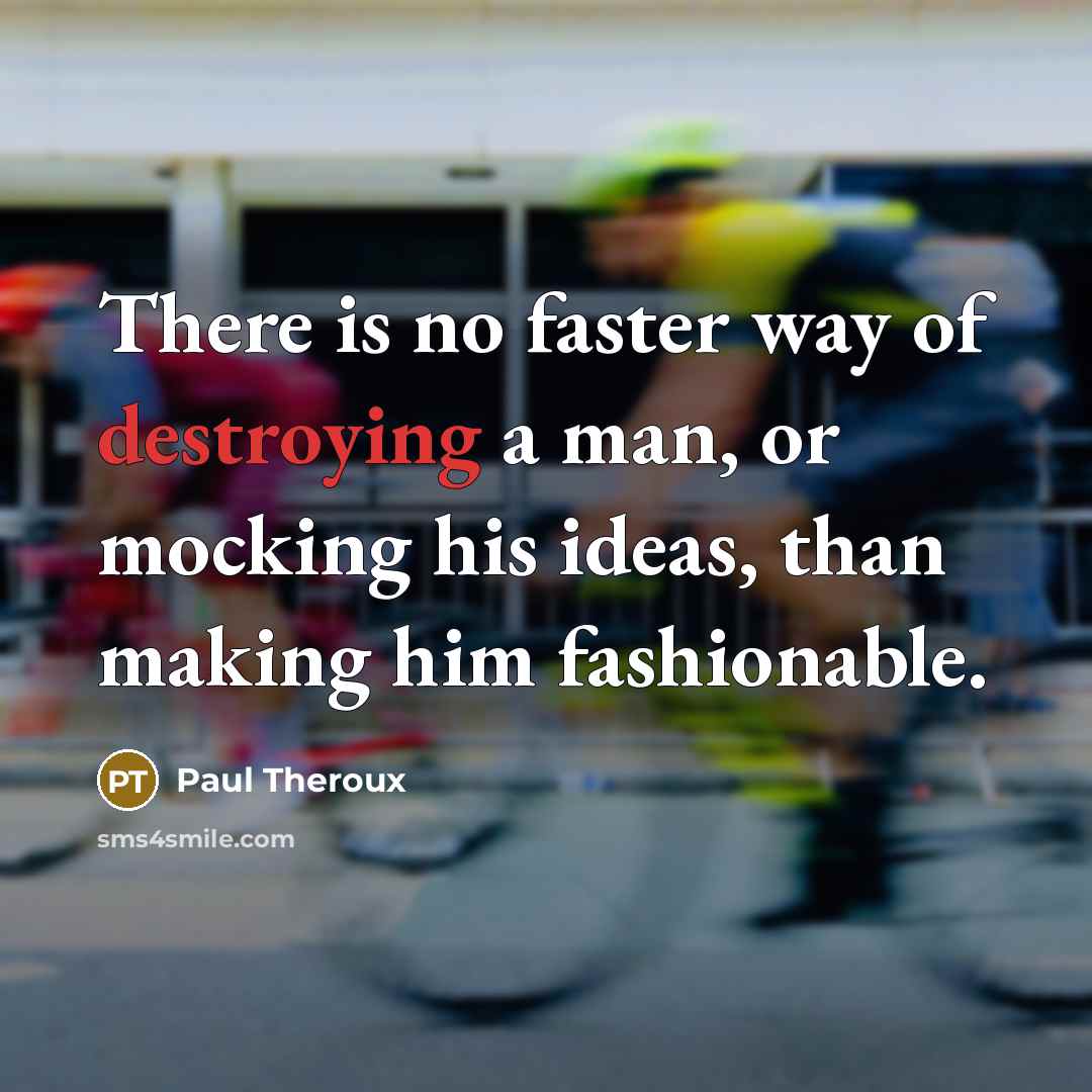 “There is no faster way of destroying a man, or…” quote by Paul Theroux