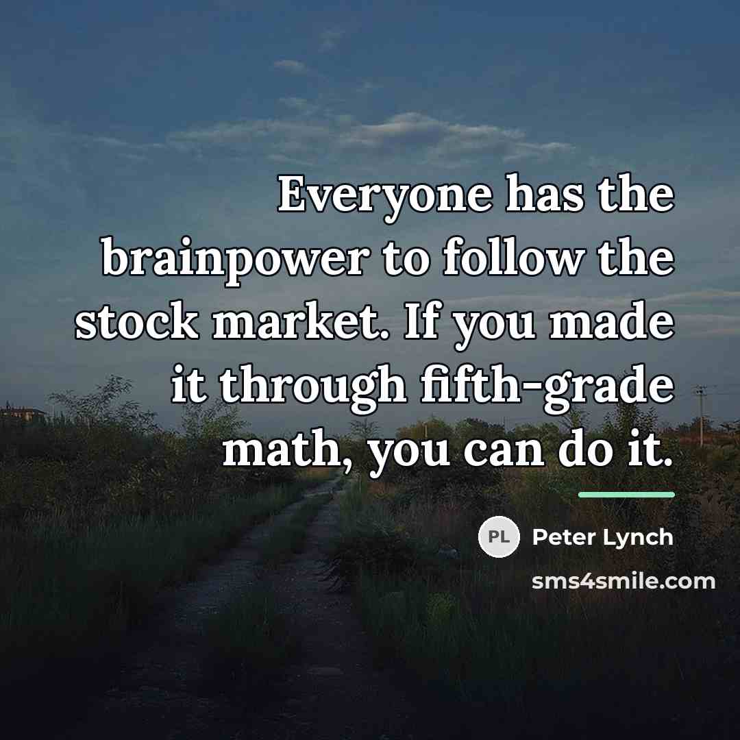 “Everyone has the brainpower to follow the stock market. If…” quote by Peter Lynch