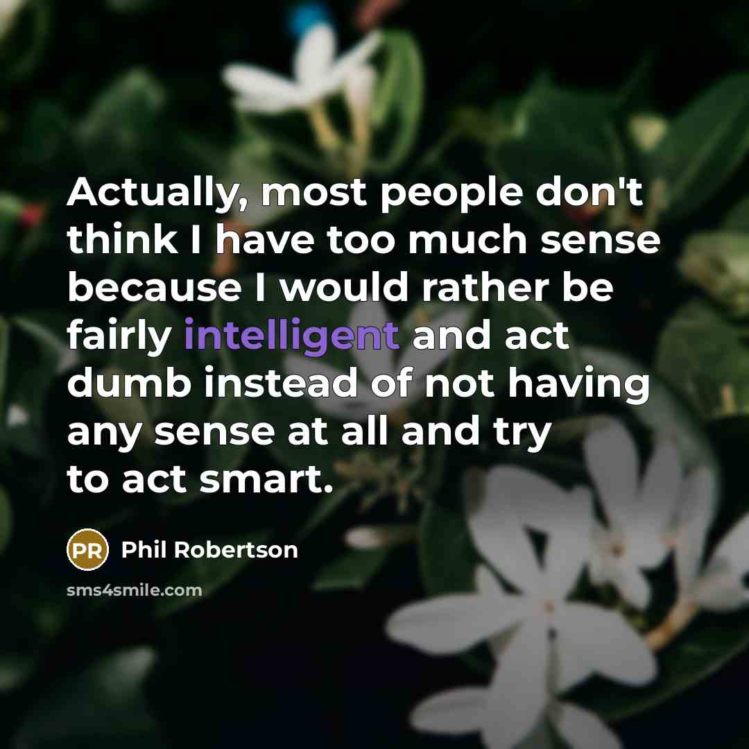 “Actually, most people don't think I have too much sense…” quote by Phil Robertson