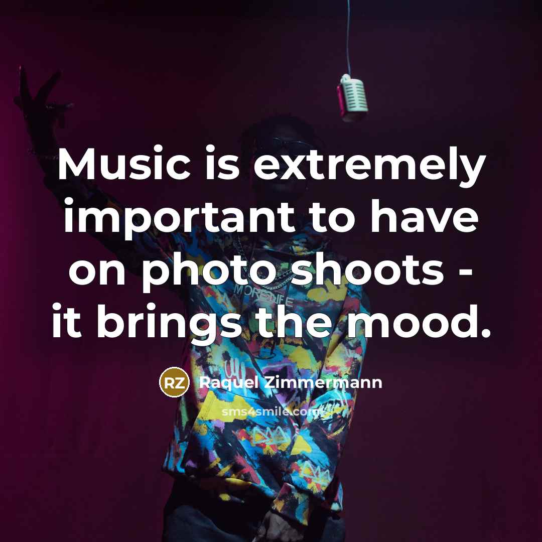 “Music is extremely important to have on photo shoots -…” quote by Raquel Zimmermann