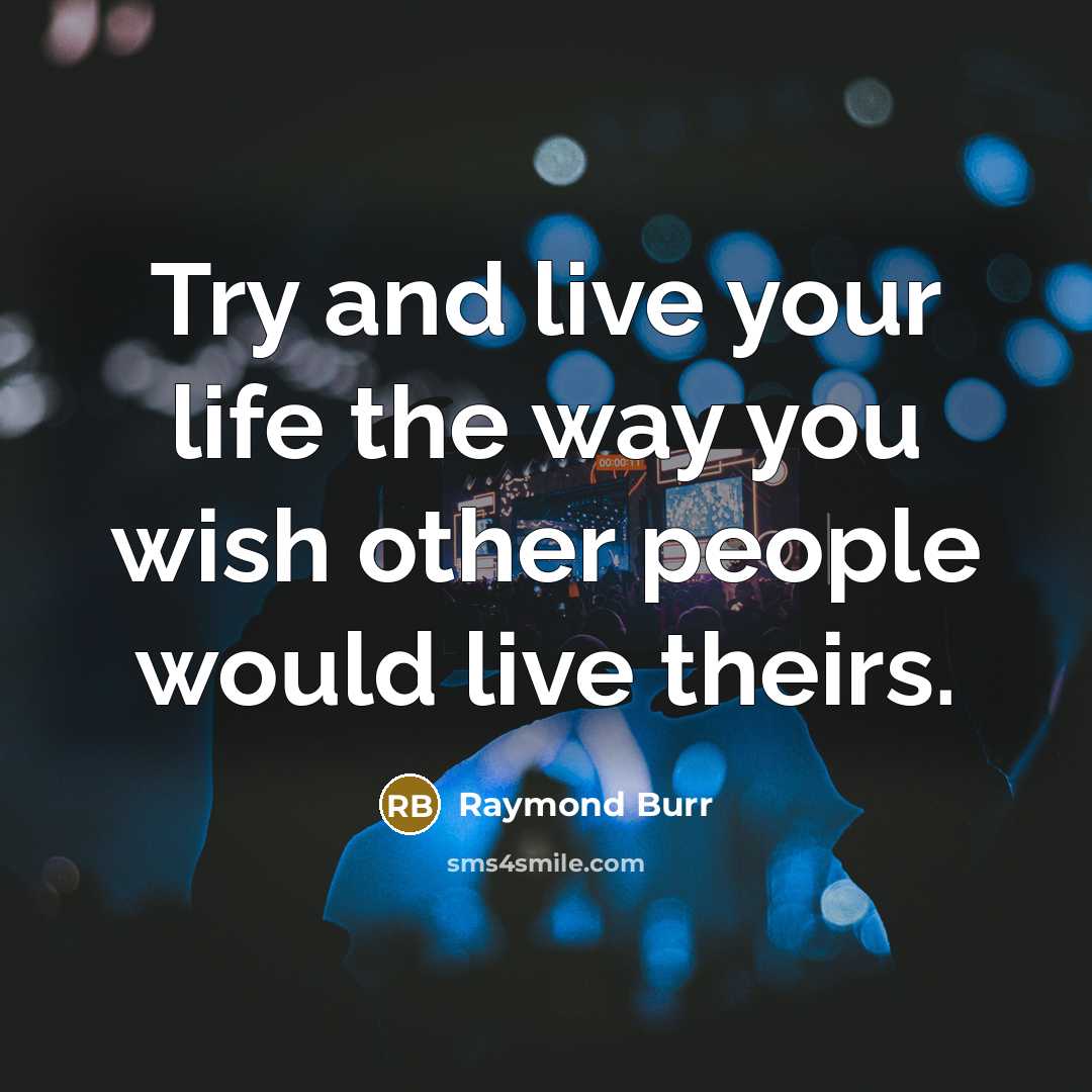 “Try and live your life the way you wish other…” quote by Raymond Burr