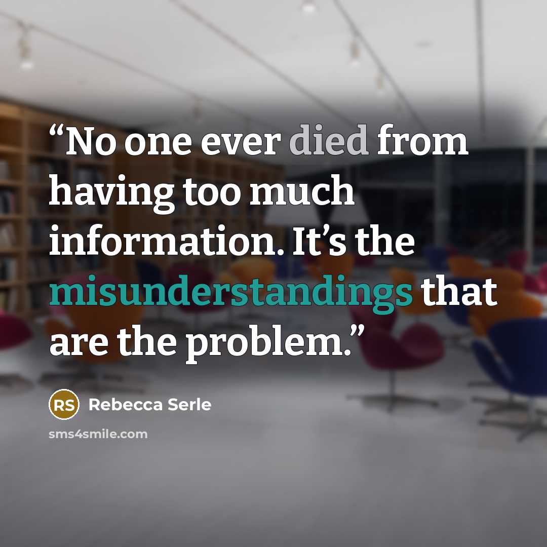 “No one ever died from having too much information. It’s the misunderstandings that are the problem.” quote by Rebecca Serle