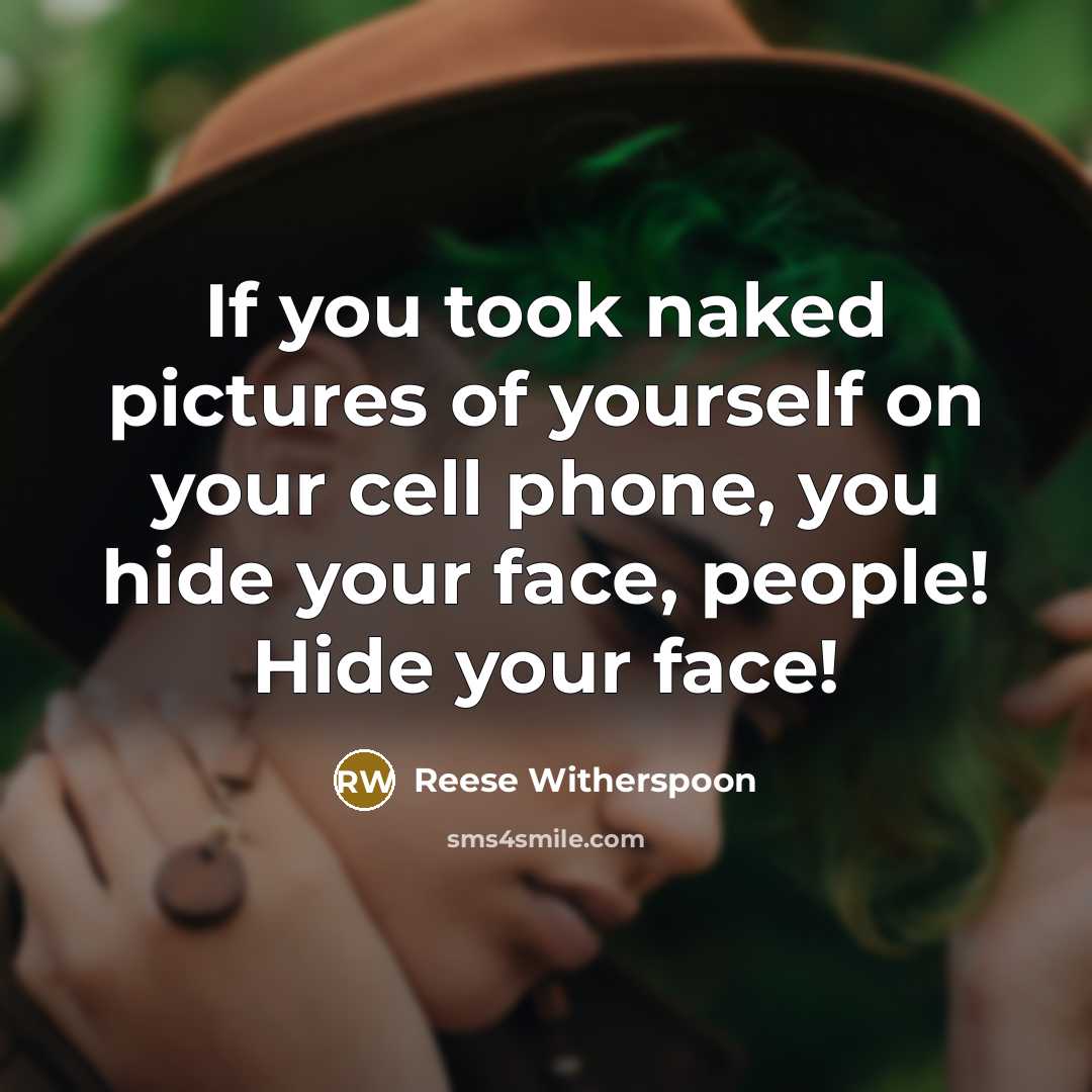 “If you took naked pictures of yourself on your cell…” quote by Reese Witherspoon