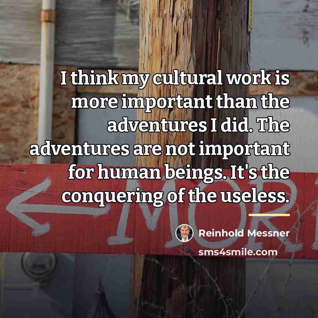 “I think my cultural work is more important than the…” quote by Reinhold Messner