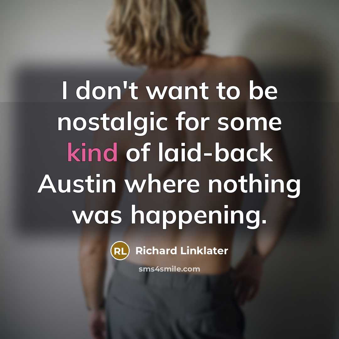 “I don't want to be nostalgic for some kind of…” quote by Richard Linklater