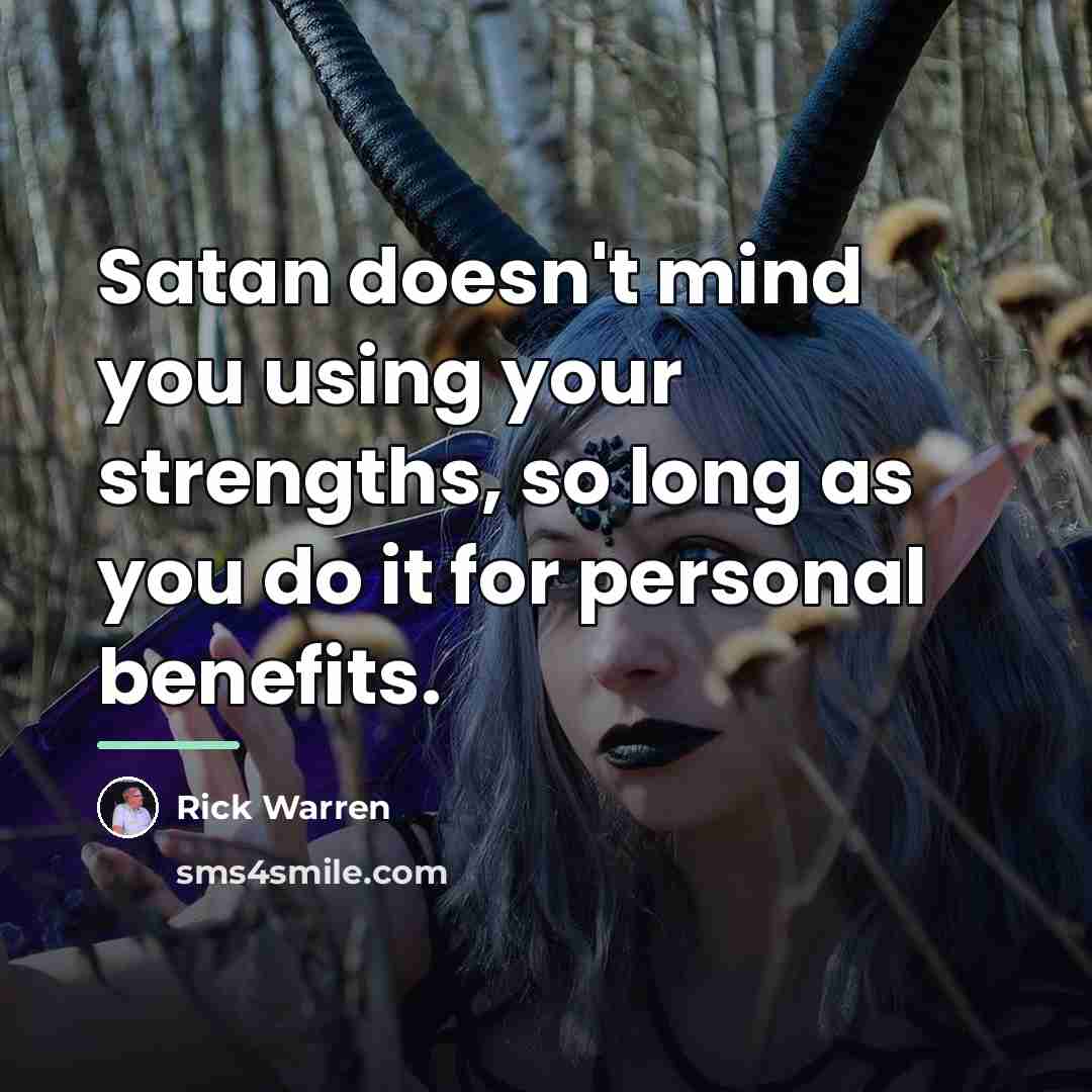 “Satan doesn't mind you using your strengths, so long as…” quote by Rick Warren
