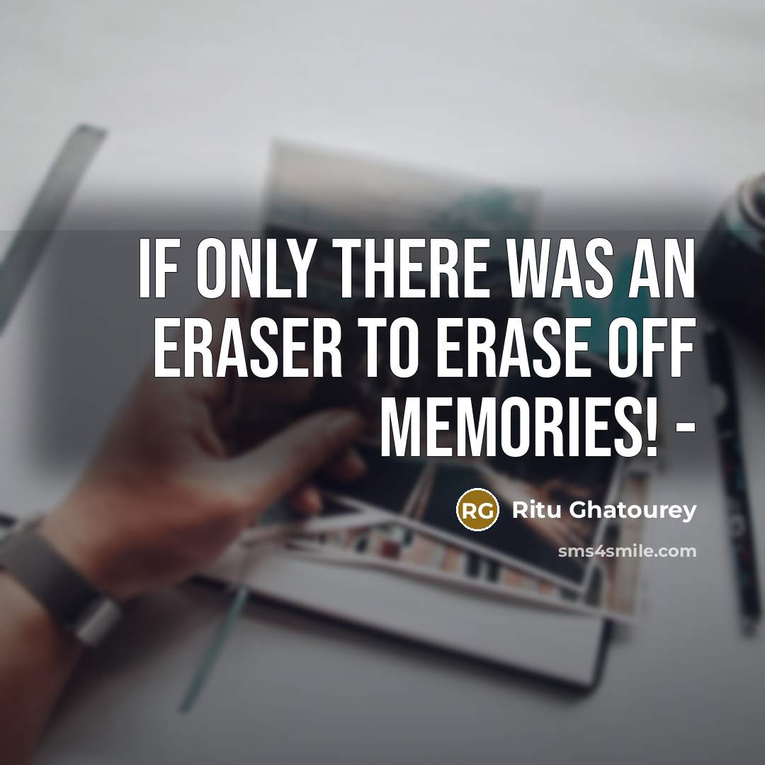 “If only there was an eraser to erase off memories!…” quote by Ritu Ghatourey