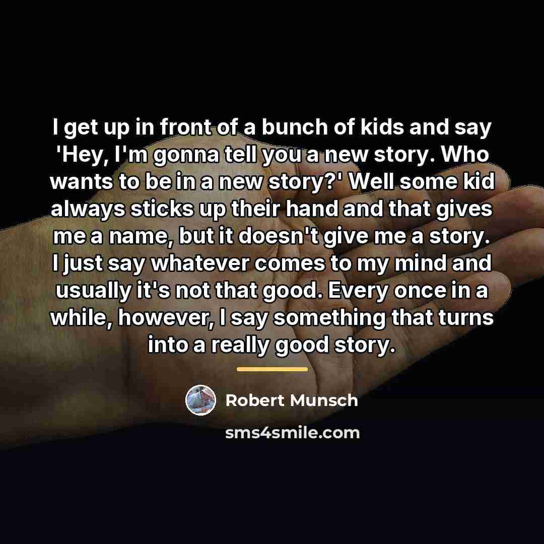 “I get up in front of a bunch of kids…” quote by Robert Munsch