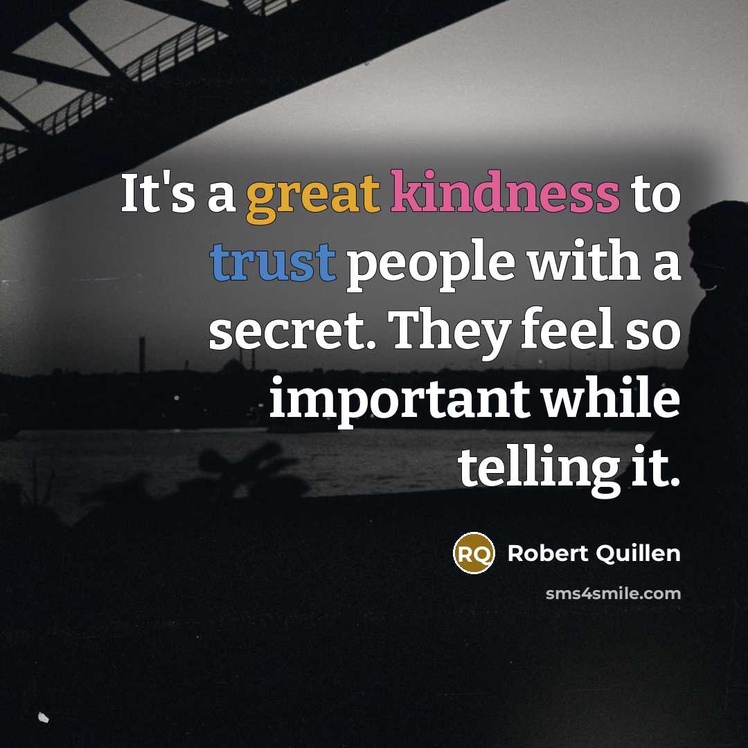 “It's a great kindness to trust people with a secret.…” quote by Robert Quillen